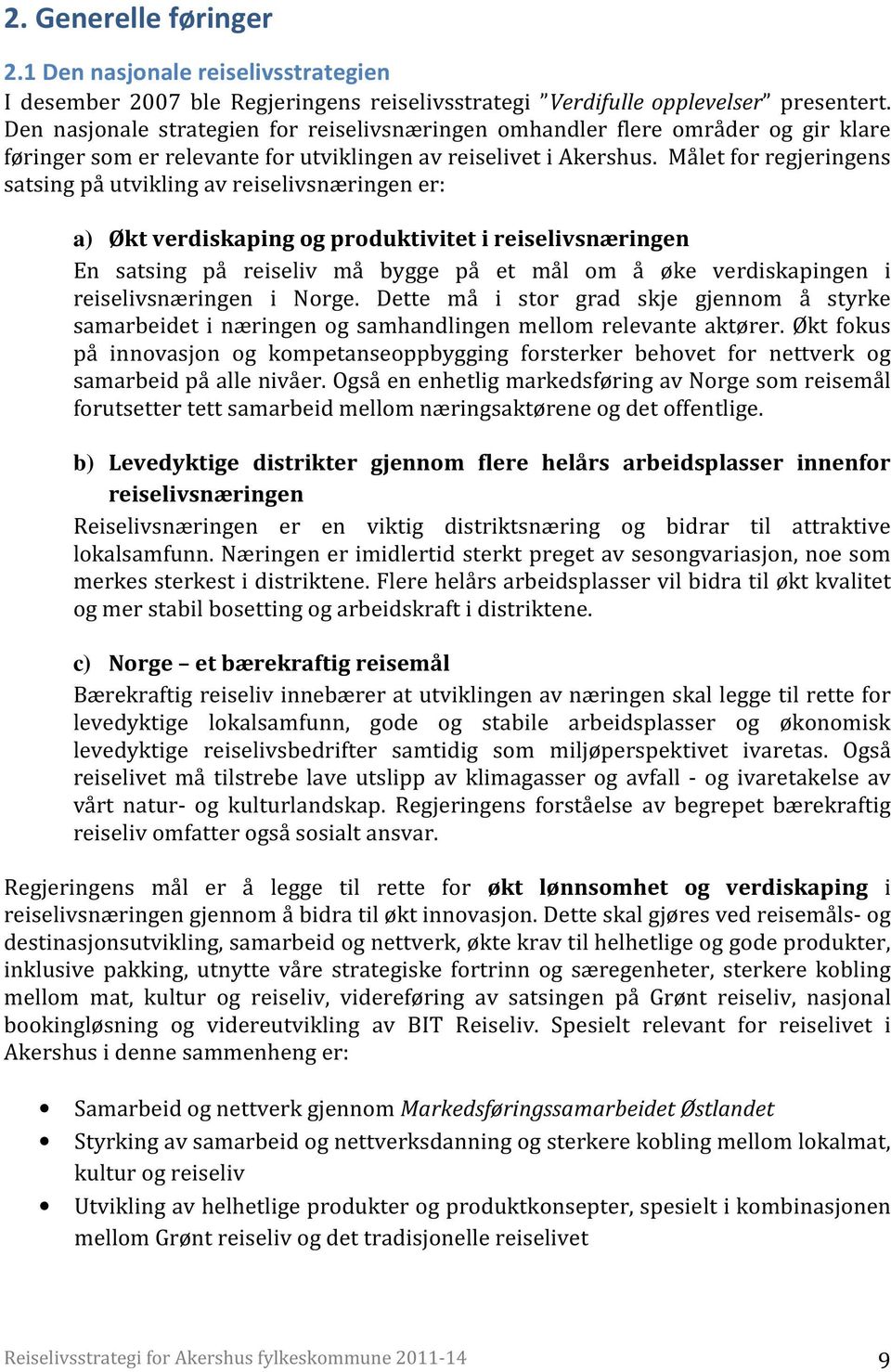 Målet for regjeringens satsing på utvikling av reiselivsnæringen er: a) Økt verdiskaping og produktivitet i reiselivsnæringen En satsing på reiseliv må bygge på et mål om å øke verdiskapingen i