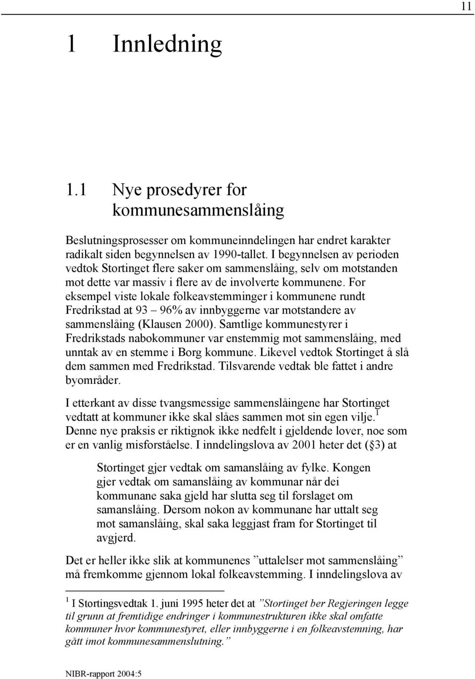 For eksempel viste lokale folkeavstemminger i kommunene rundt Fredrikstad at 93 96% av innbyggerne var motstandere av sammenslåing (Klausen 2000).