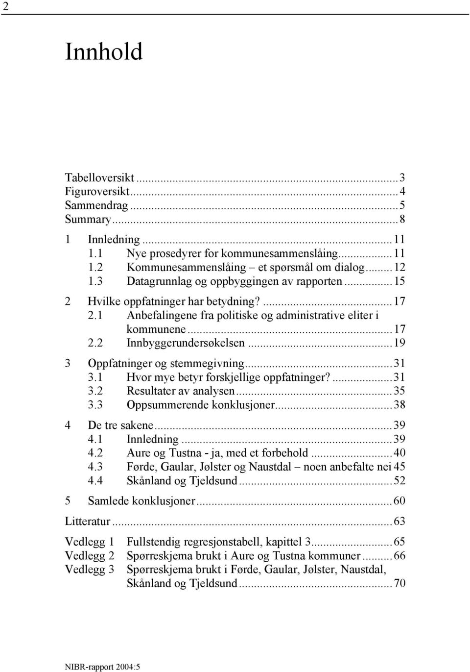 ..19 3 Oppfatninger og stemmegivning...31 3.1 Hvor mye betyr forskjellige oppfatninger?...31 3.2 Resultater av analysen...35 3.3 Oppsummerende konklusjoner...38 4 De tre sakene...39 4.1 Innledning.