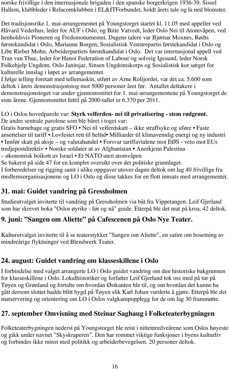 05 med appeller ved Håvard Vederhus, leder for AUF i Oslo, og Bitte Vatvedt, leder Oslo Nei til Atomvåpen, ved henholdsvis Pioneren og Fredsmonumentet.