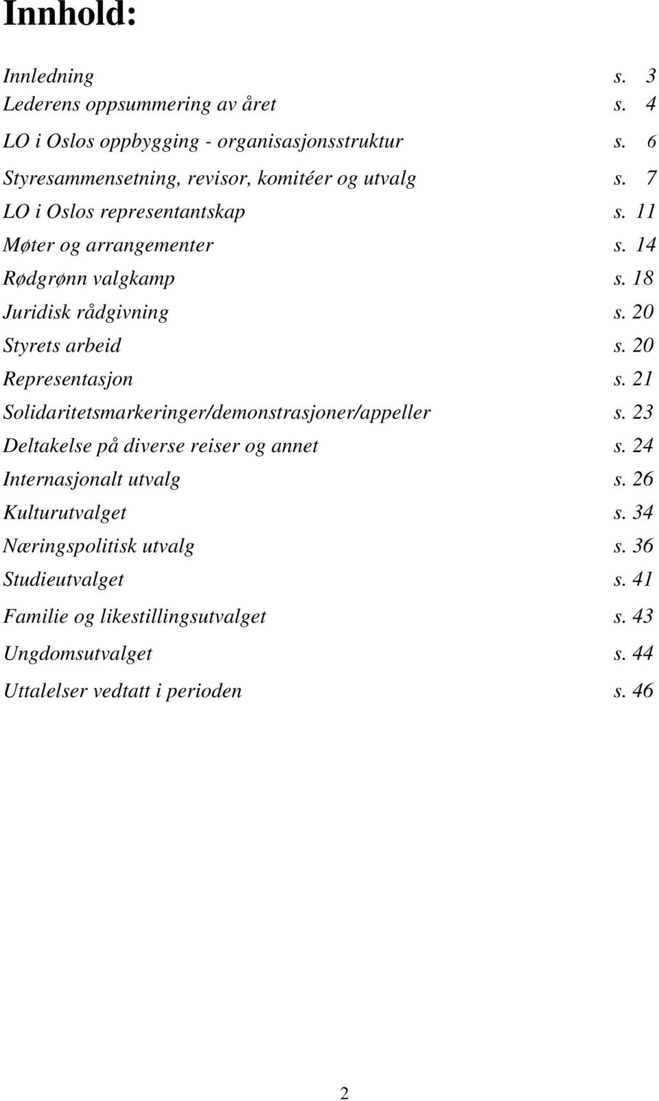 18 Juridisk rådgivning s. 20 Styrets arbeid s. 20 Representasjon s. 21 Solidaritetsmarkeringer/demonstrasjoner/appeller s.