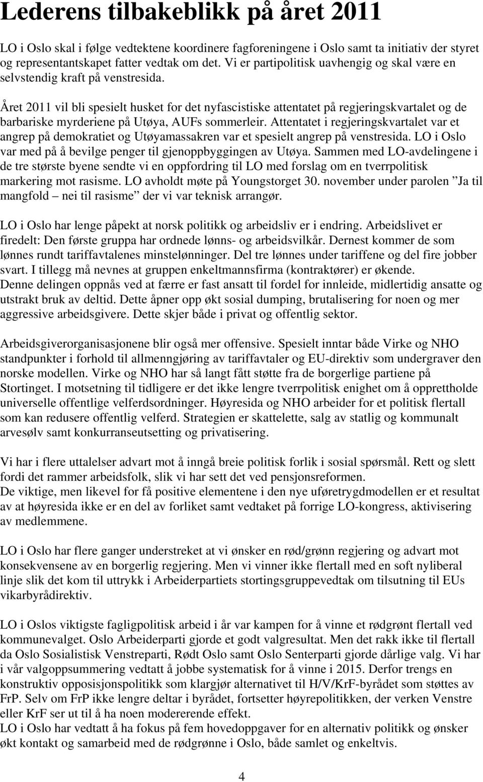 Året 2011 vil bli spesielt husket for det nyfascistiske attentatet på regjeringskvartalet og de barbariske myrderiene på Utøya, AUFs sommerleir.