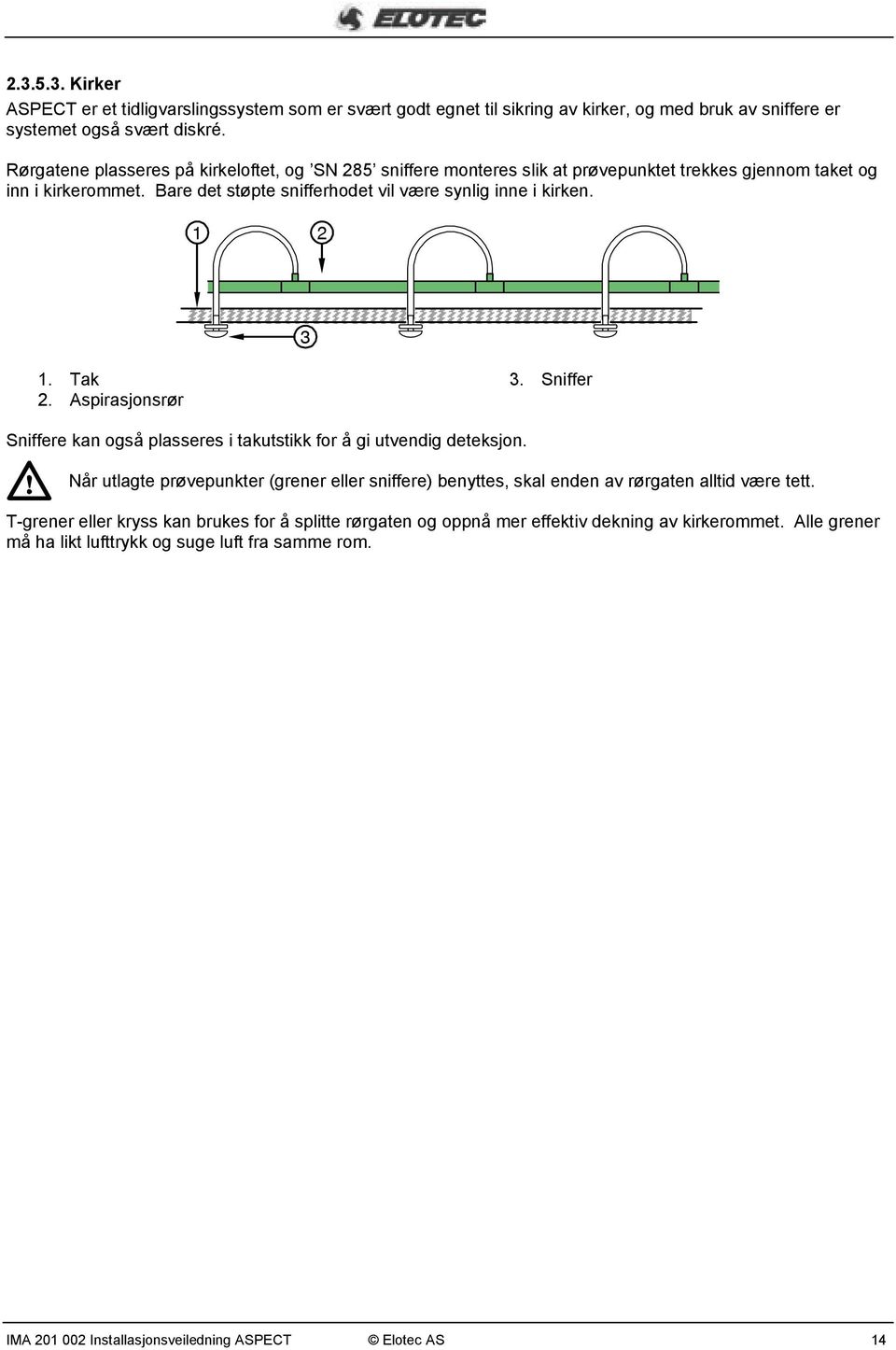 1 2 3 1. Tak 2. Aspirasjonsrør 3. Sniffer Sniffere kan også plasseres i takutstikk for å gi utvendig deteksjon.