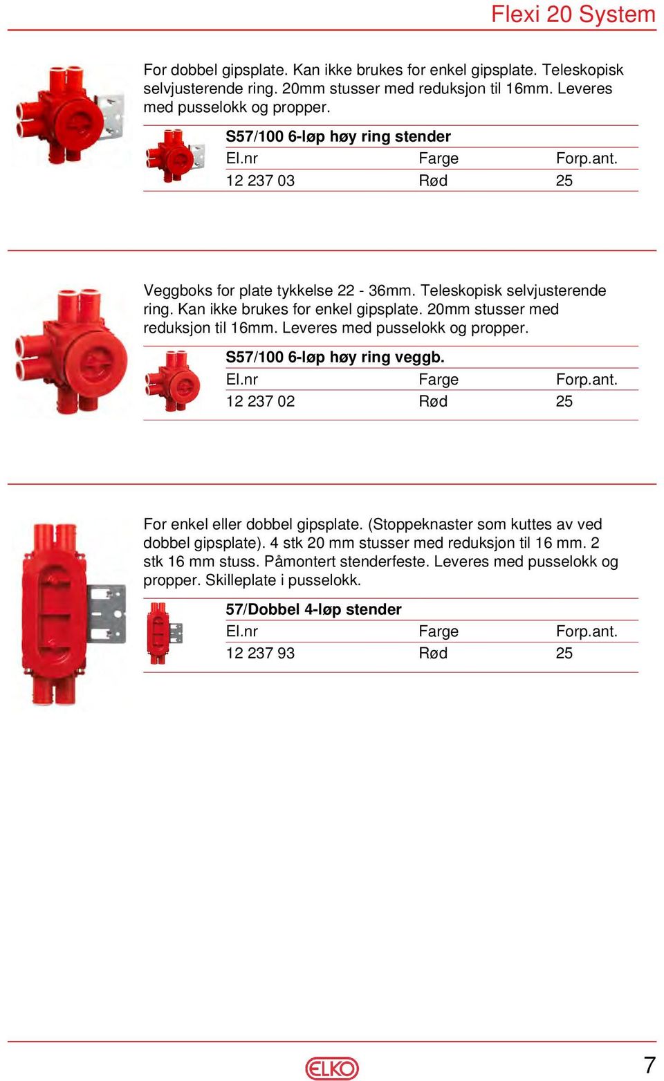 20mm stusser med reduksjon til 16mm. Leveres med pusselokk og propper. S57/100 6-løp høy ring veggb. 12 237 02 Rød 25 For enkel eller dobbel gipsplate.