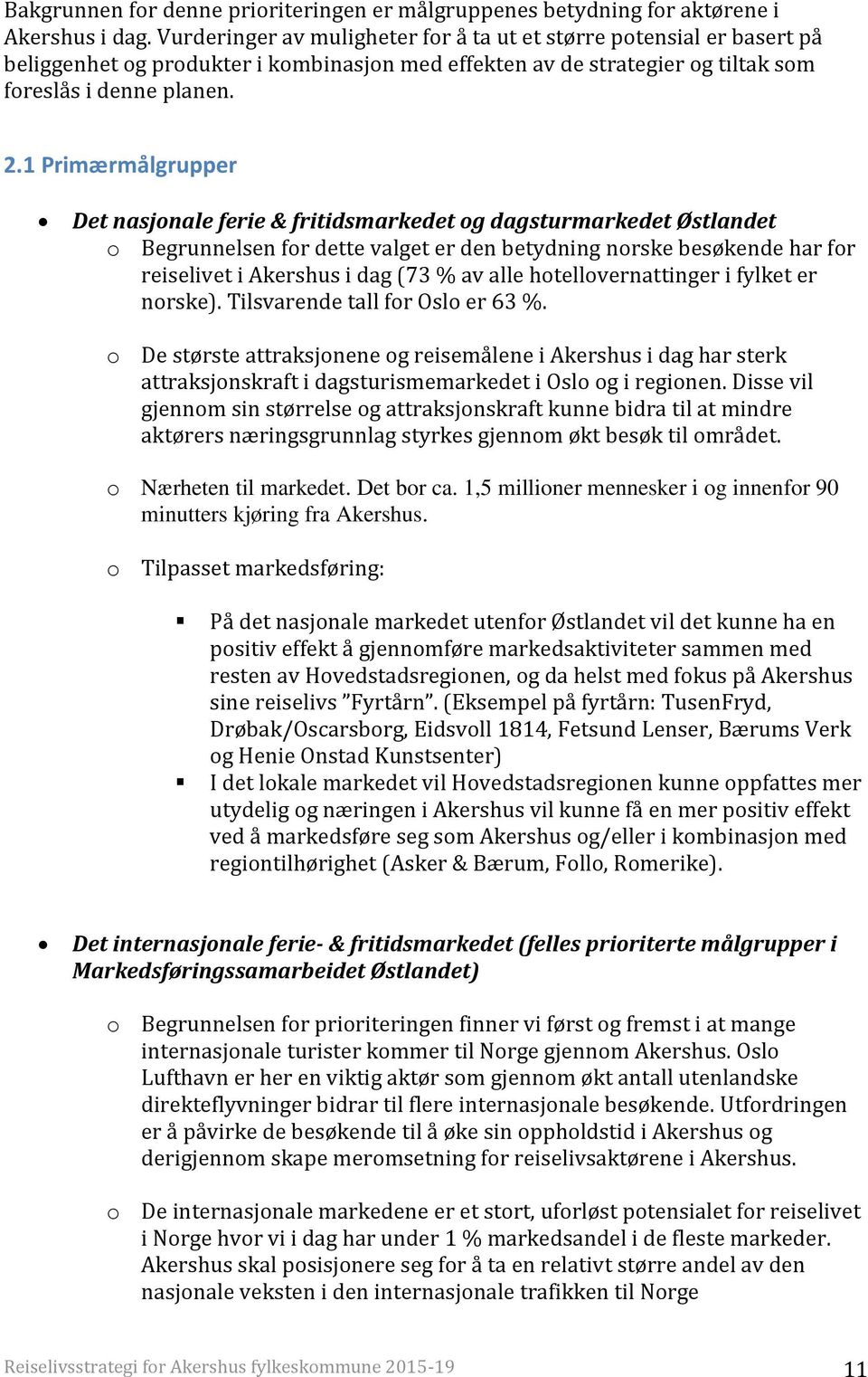 1 Primærmålgrupper Det nasjonale ferie & fritidsmarkedet og dagsturmarkedet Østlandet o Begrunnelsen for dette valget er den betydning norske besøkende har for reiselivet i Akershus i dag (73 % av