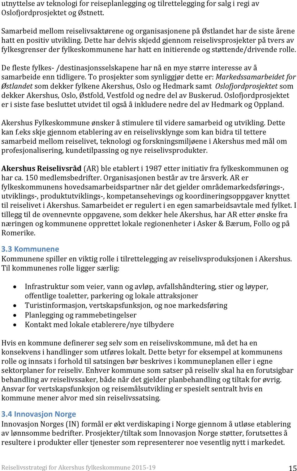 Dette har delvis skjedd gjennom reiselivsprosjekter på tvers av fylkesgrenser der fylkeskommunene har hatt en initierende og støttende/drivende rolle.