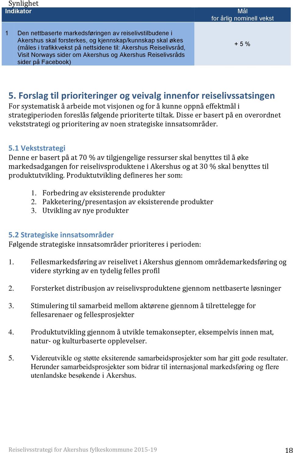 Forslag til prioriteringer og veivalg innenfor reiselivssatsingen For systematisk å arbeide mot visjonen og for å kunne oppnå effektmål i strategiperioden foreslås følgende prioriterte tiltak.