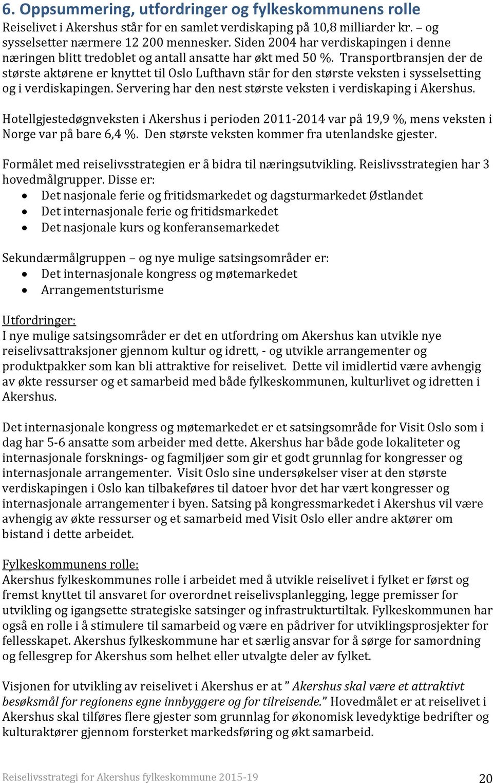 Transportbransjen der de største aktørene er knyttet til Oslo Lufthavn står for den største veksten i sysselsetting og i verdiskapingen.