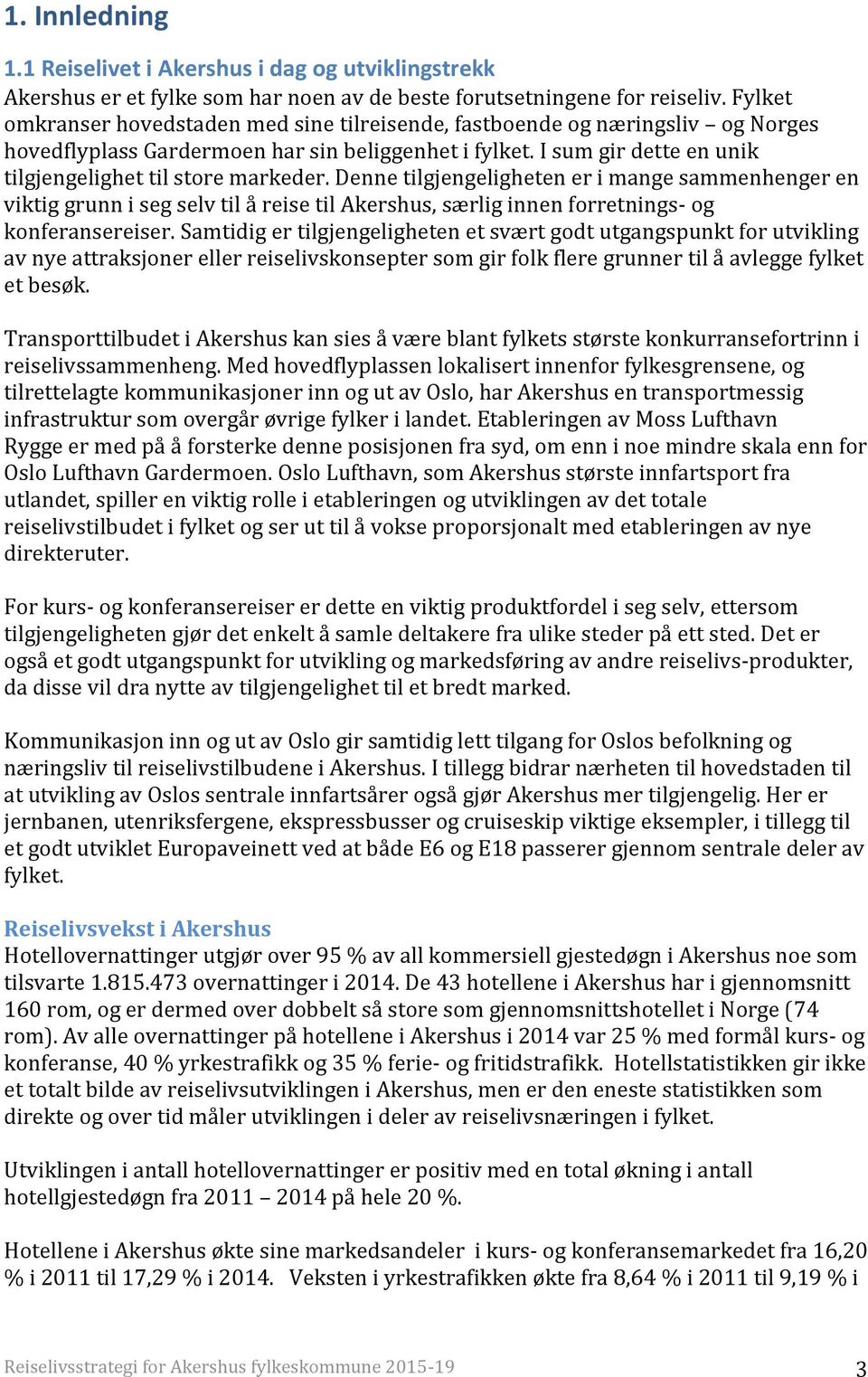 Denne tilgjengeligheten er i mange sammenhenger en viktig grunn i seg selv til å reise til Akershus, særlig innen forretnings- og konferansereiser.