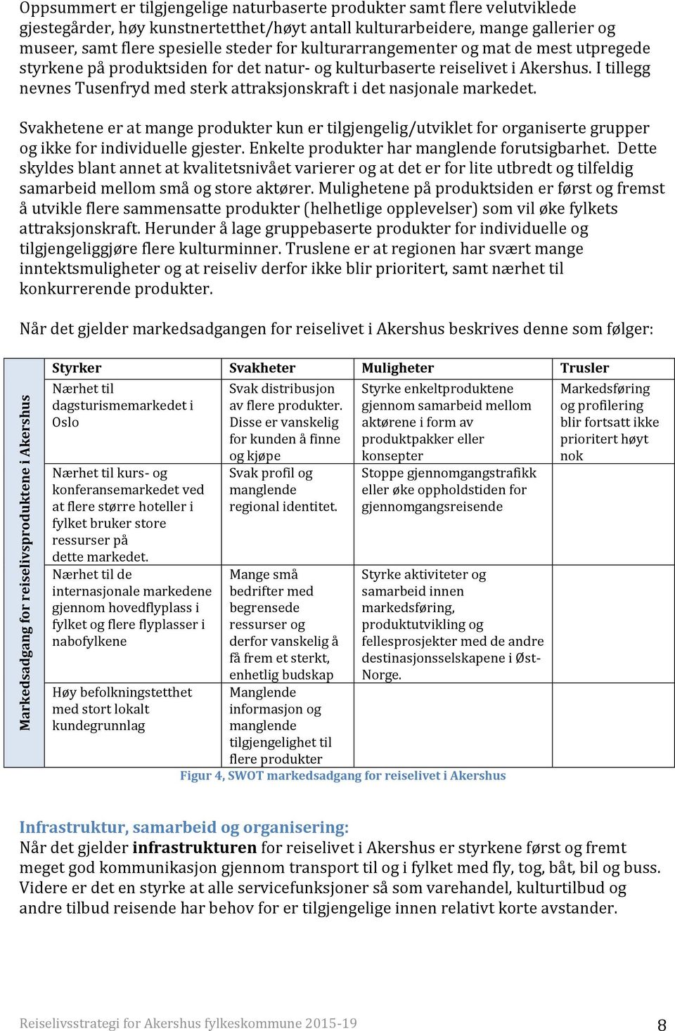 I tillegg nevnes Tusenfryd med sterk attraksjonskraft i det nasjonale markedet. Svakhetene er at mange produkter kun er tilgjengelig/utviklet for organiserte grupper og ikke for individuelle gjester.