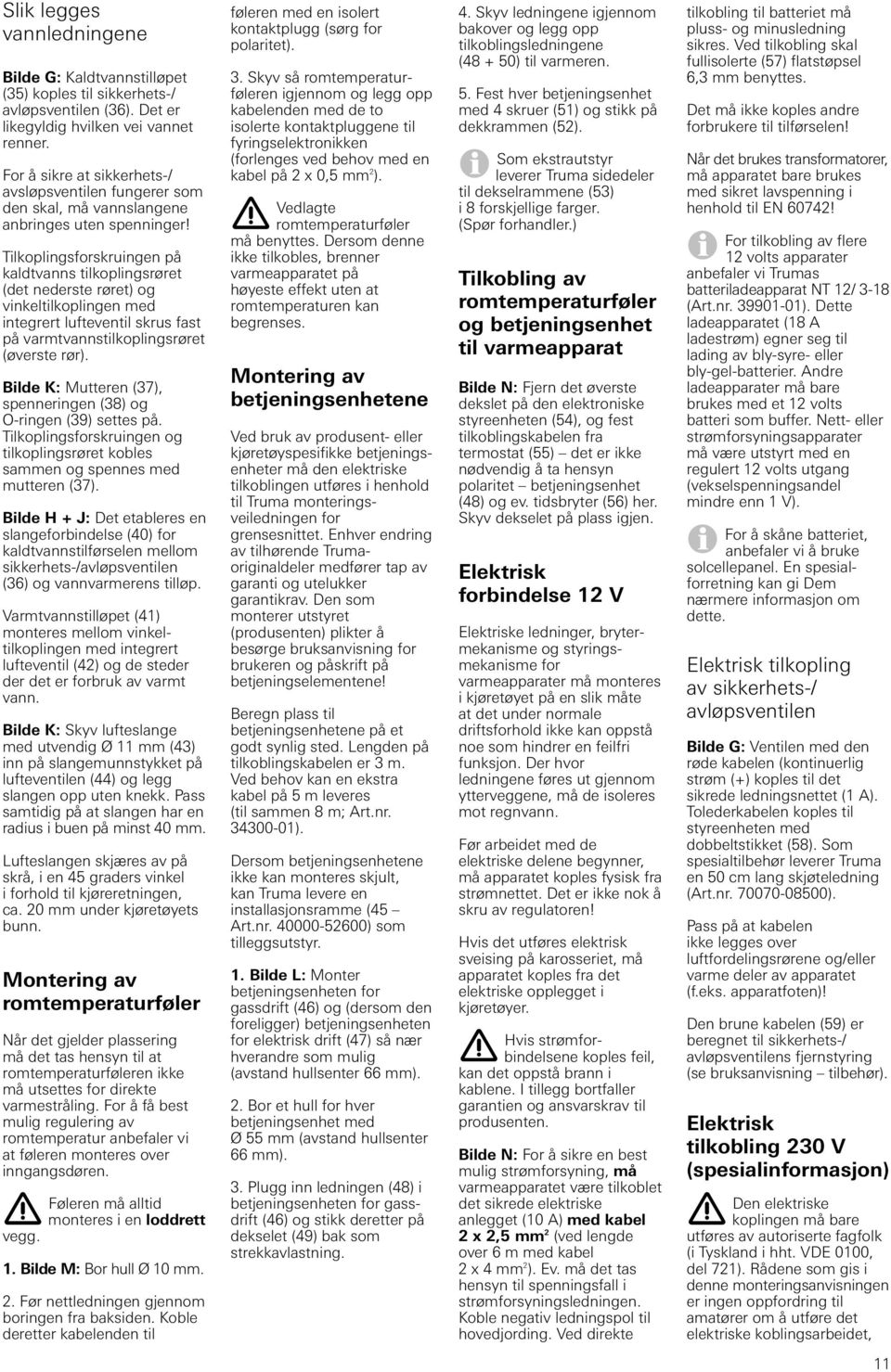 Tilkoplingsforskruingen på kaldtvanns tilkoplingsrøret (det nederste røret) og vinkeltilkoplingen med integrert lufteventil skrus fast på varmtvannstilkoplingsrøret (øverste rør).