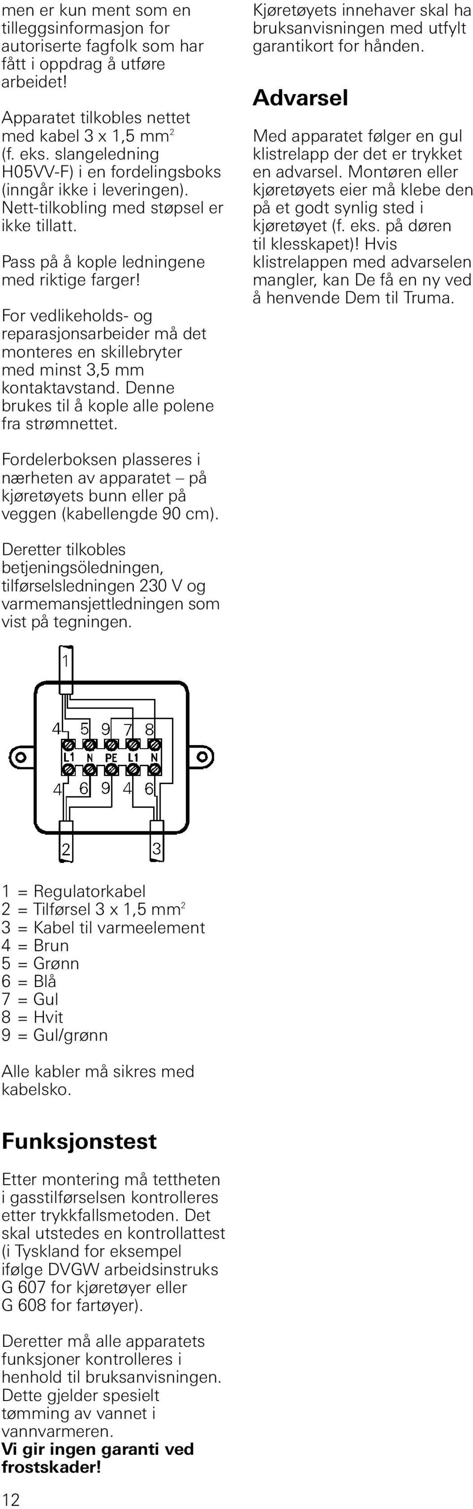 For vedlikeholds- og reparasjonsarbeider må det monteres en skillebryter med minst 3, mm kontaktavstand. Denne brukes til å kople alle polene fra strømnettet.