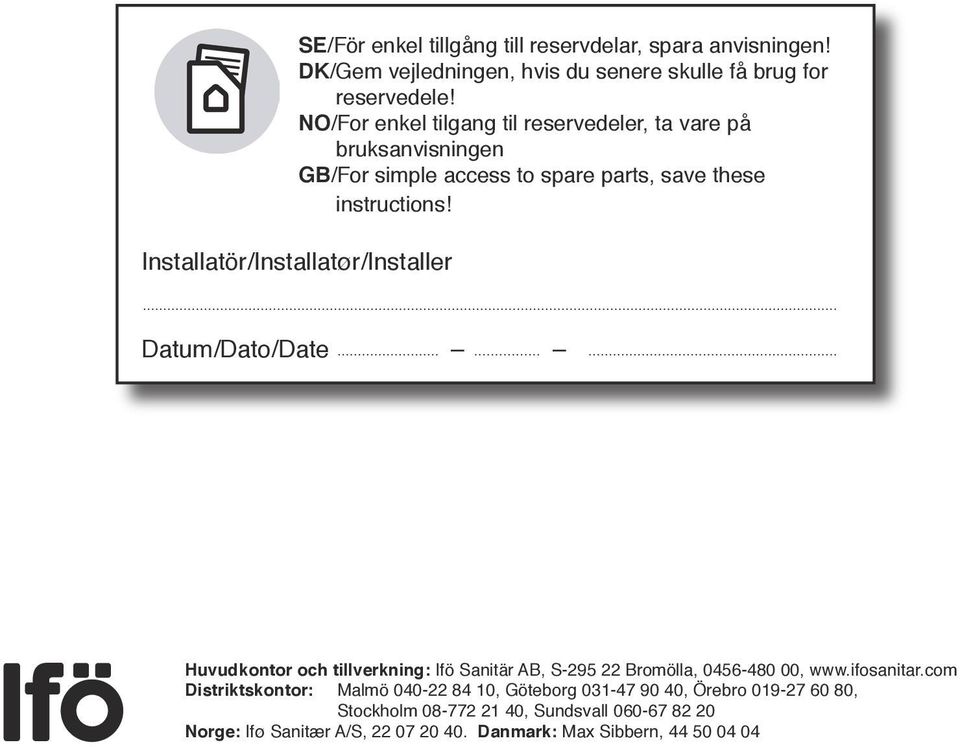 Installatör/Installatør/Installer Datum/Dato/Date Huvudkontor och tillverkning: Ifö Sanitär AB, S-9 Bromölla, 06-80 00, www.ifosanitar.