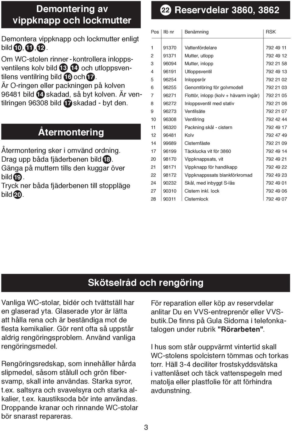 Är ventilringen 9608 bild 17 skadad - byt den. Återmontering Återmontering sker i omvänd ordning. Drag upp båda fjäderbenen bild 18. Gänga på muttern tills den kuggar över bild 19.