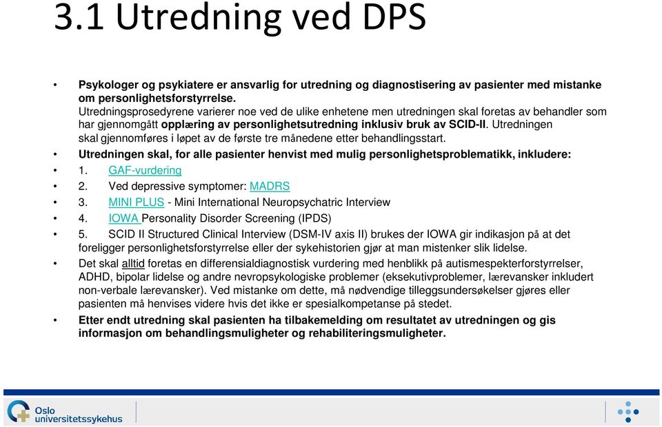 Utredningen skal gjennomføres i løpet av de første tre månedene etter behandlingsstart. Utredningen skal, for alle pasienter henvist med mulig personlighetsproblematikk, inkludere: 1. GAF-vurdering 2.