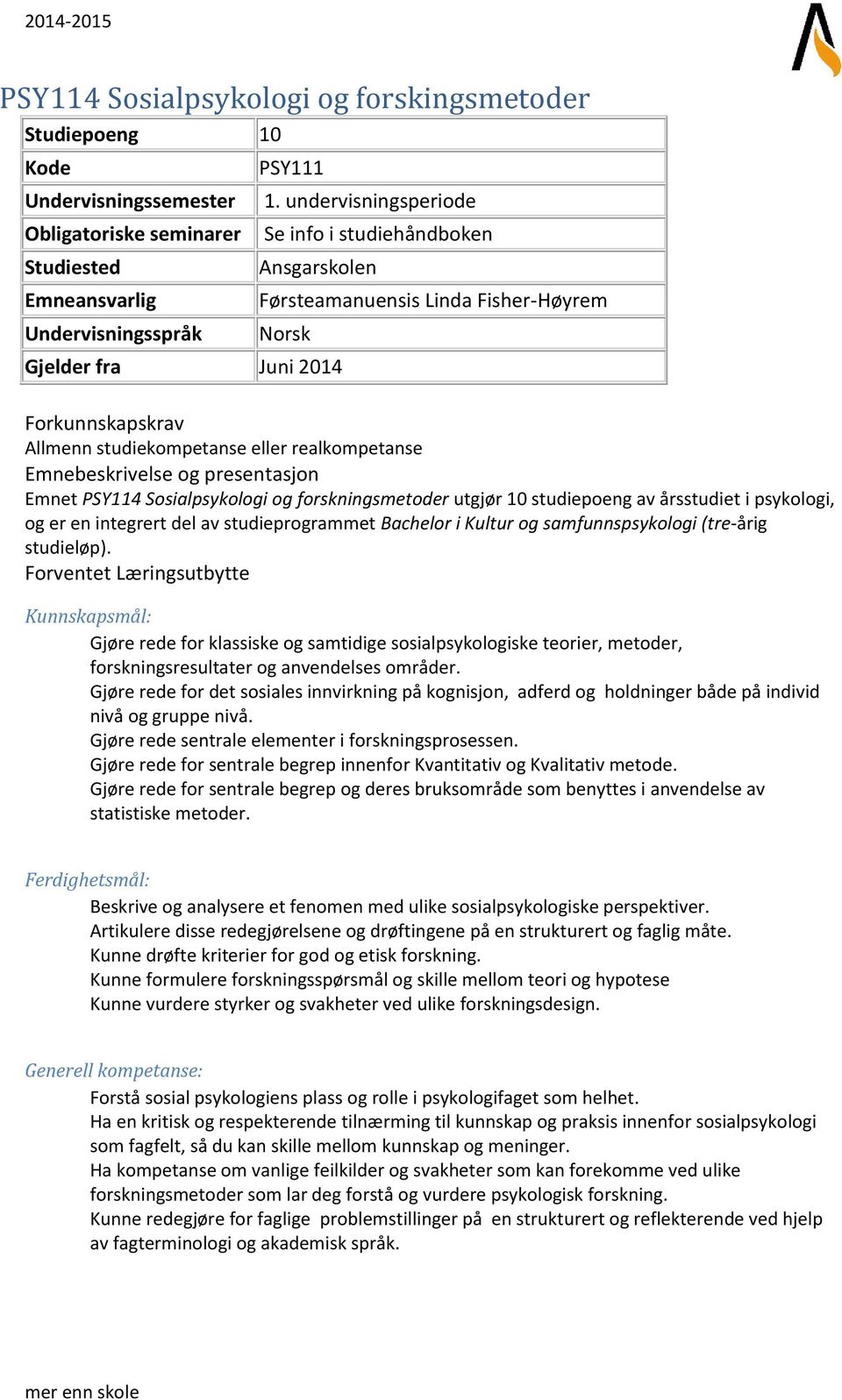 Emnebeskrivelse og presentasjon Emnet PSY114 Sosialpsykologi og forskningsmetoder utgjør 10 studiepoeng av årsstudiet i psykologi, og er en integrert del av studieprogrammet Bachelor i Kultur og