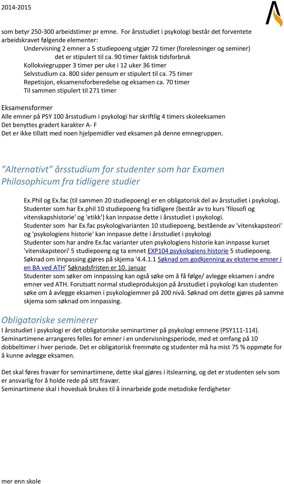 90 timer faktisk tidsforbruk Kollokviegrupper 3 timer per uke i 12 uker 36 timer Selvstudium ca. 800 sider pensum er stipulert til ca. 75 timer Repetisjon, eksamensforberedelse og eksamen ca.