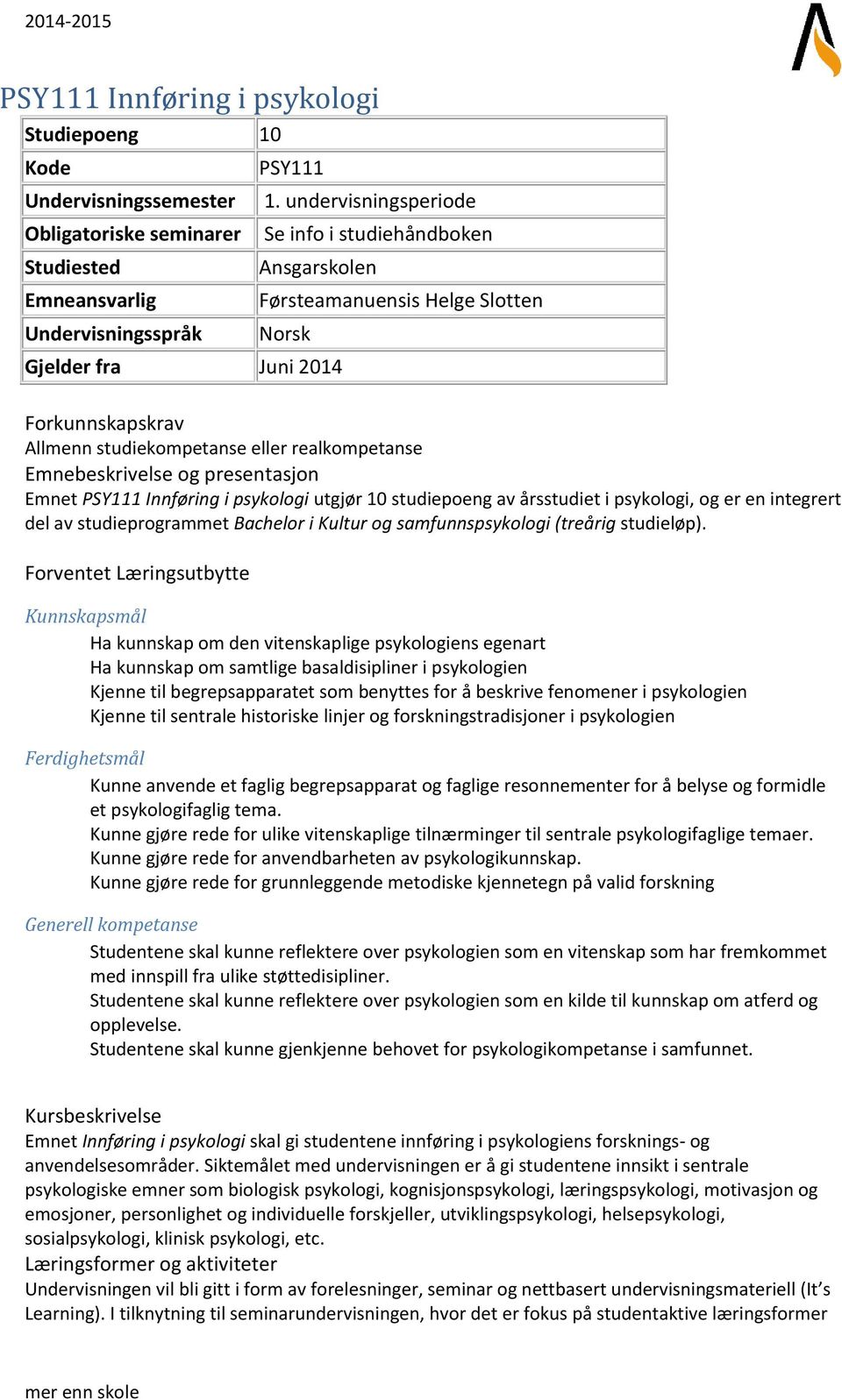 og presentasjon Emnet PSY111 Innføring i psykologi utgjør 10 studiepoeng av årsstudiet i psykologi, og er en integrert del av studieprogrammet Bachelor i Kultur og samfunnspsykologi (treårig