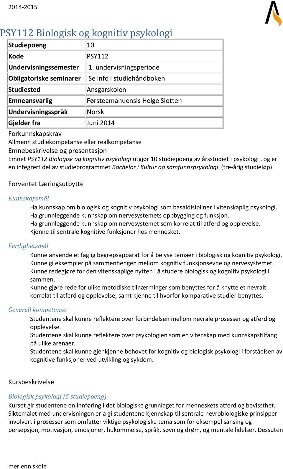 og presentasjon Emnet PSY112 Biologisk og kognitiv psykologi utgjør 10 studiepoeng av årsstudiet i psykologi, og er en integrert del av studieprogrammet Bachelor i Kultur og samfunnspsykologi