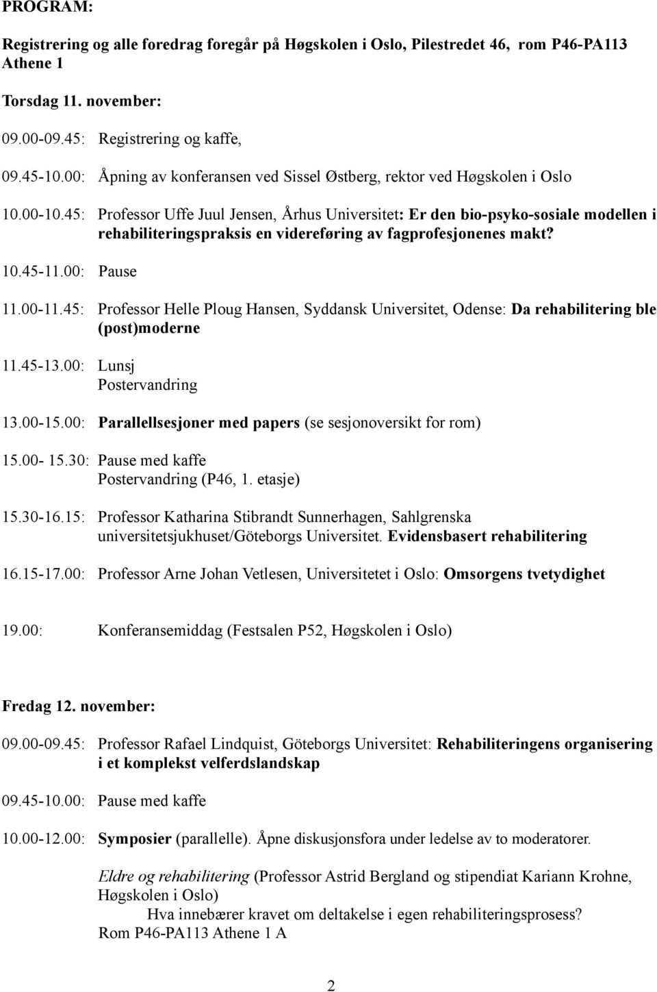 45: Professor Uffe Juul Jensen, Århus Universitet: Er den bio-psyko-sosiale modellen i rehabiliteringspraksis en videreføring av fagprofesjonenes makt? 10.45-11.00: Pause 11.00-11.