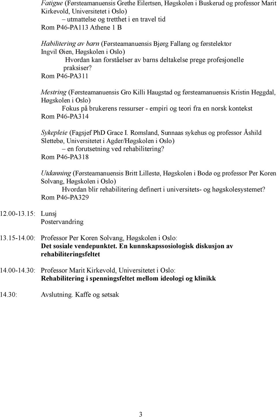 Rom P46-PA311 Mestring (Førsteamanuensis Gro Killi Haugstad og førsteamanuensis Kristin Heggdal, Høgskolen i Oslo) Fokus på brukerens ressurser - empiri og teori fra en norsk kontekst Rom P46-PA314