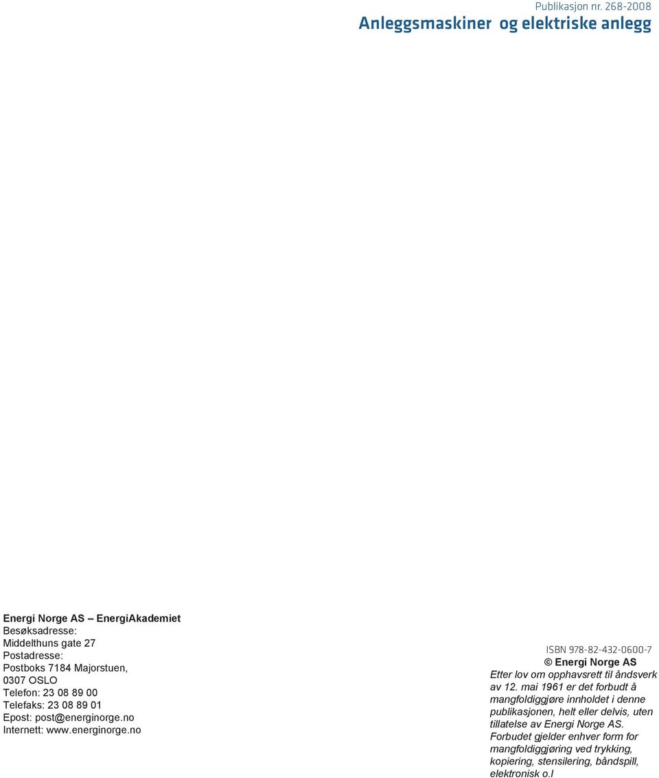 Postboks 7184 Majorstuen, Postboks 7123, Majorstuen, 0307 OSLO 0307 OSLO Telefon: 23 08 89 00 Telefaks: 23 08 89 01 Telefon: 23 20 57 00 Epost: post@energinorge.