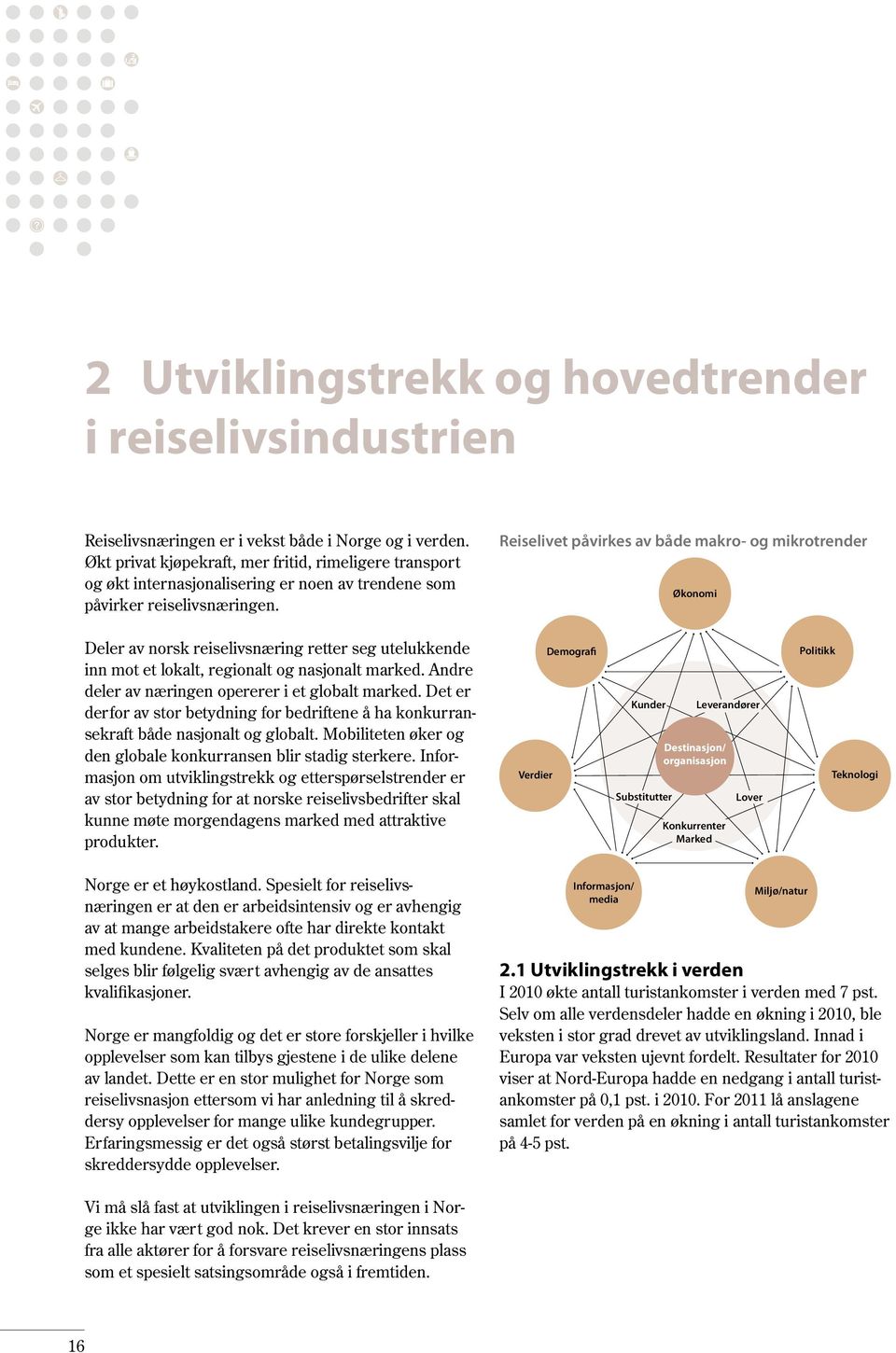 Reiselivet påvirkes av både makro- og mikrotrender Økonomi Deler av norsk reiselivsnæring retter seg utelukkende inn mot et lokalt, regionalt og nasjonalt marked.