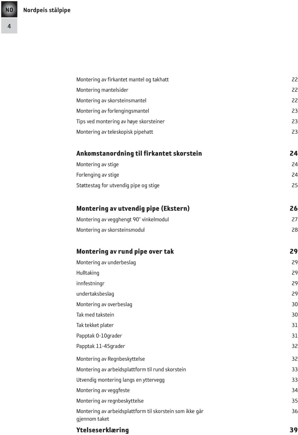 Montering av vegghengt 90 vinkelmodul 27 Montering av skorsteinsmodul 28 Montering av rund pipe over tak 29 Montering av underbeslag 29 Hulltaking 29 innfestningr 29 undertaksbeslag 29 Montering av