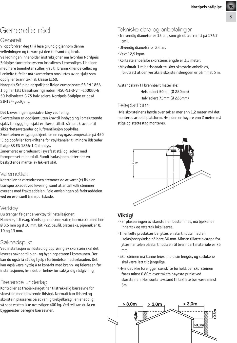 I boliger med flere boenheter stilles krav til brannskillende celler, og i enkelte tilfeller må skorsteinen omsluttes av en sjakt som oppfyller brannteknisk klasse EI60.