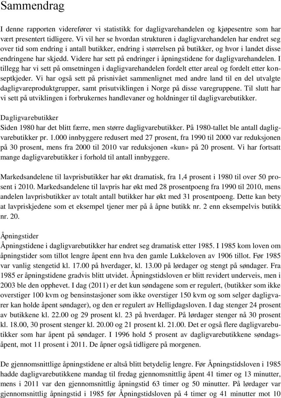 Videre har sett på endringer i åpningstidene for dagligvarehandelen. I tillegg har vi sett på omsetningen i dagligvarehandelen fordelt etter areal og fordelt etter konseptkjeder.