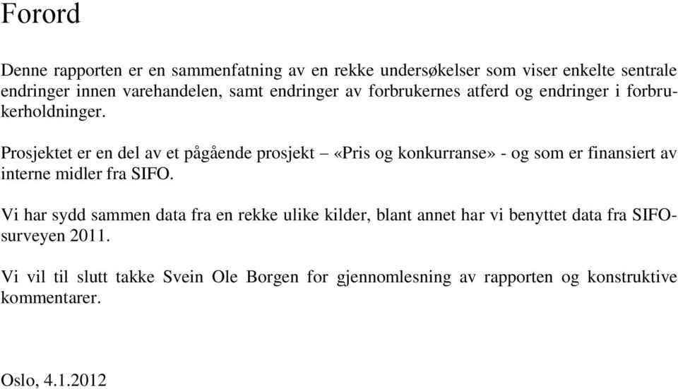 Prosjektet er en del av et pågående prosjekt «Pris og konkurranse» - og som er finansiert av interne midler fra SIFO.