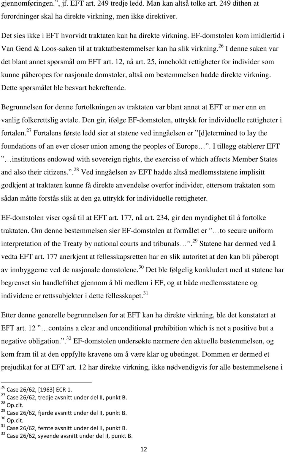 26 I denne saken var det blant annet spørsmål om EFT art. 12, nå art. 25, inneholdt rettigheter for individer som kunne påberopes for nasjonale domstoler, altså om bestemmelsen hadde direkte virkning.