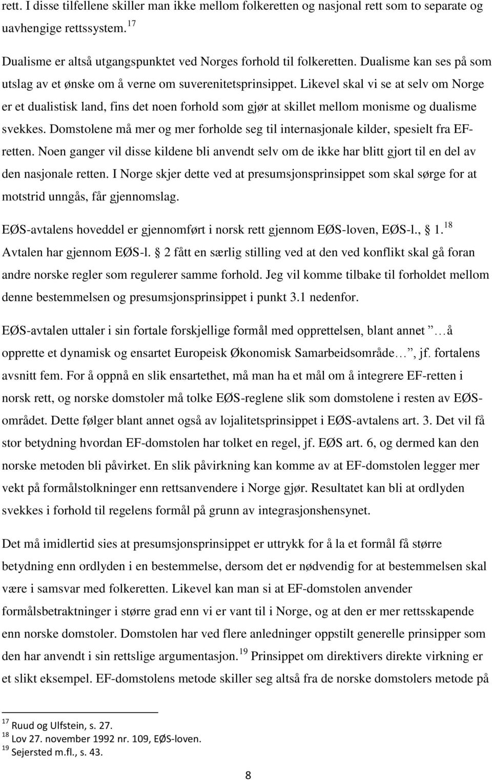 Likevel skal vi se at selv om Norge er et dualistisk land, fins det noen forhold som gjør at skillet mellom monisme og dualisme svekkes.