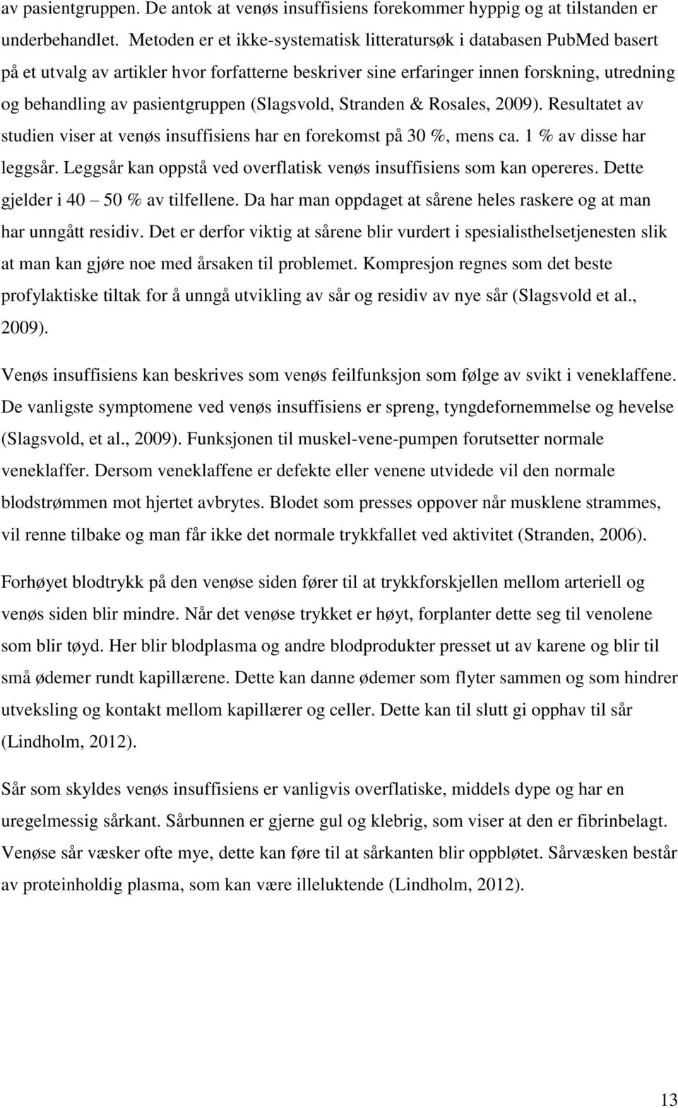 (Slagsvold, Stranden & Rosales, 2009). Resultatet av studien viser at venøs insuffisiens har en forekomst på 30 %, mens ca. 1 % av disse har leggsår.