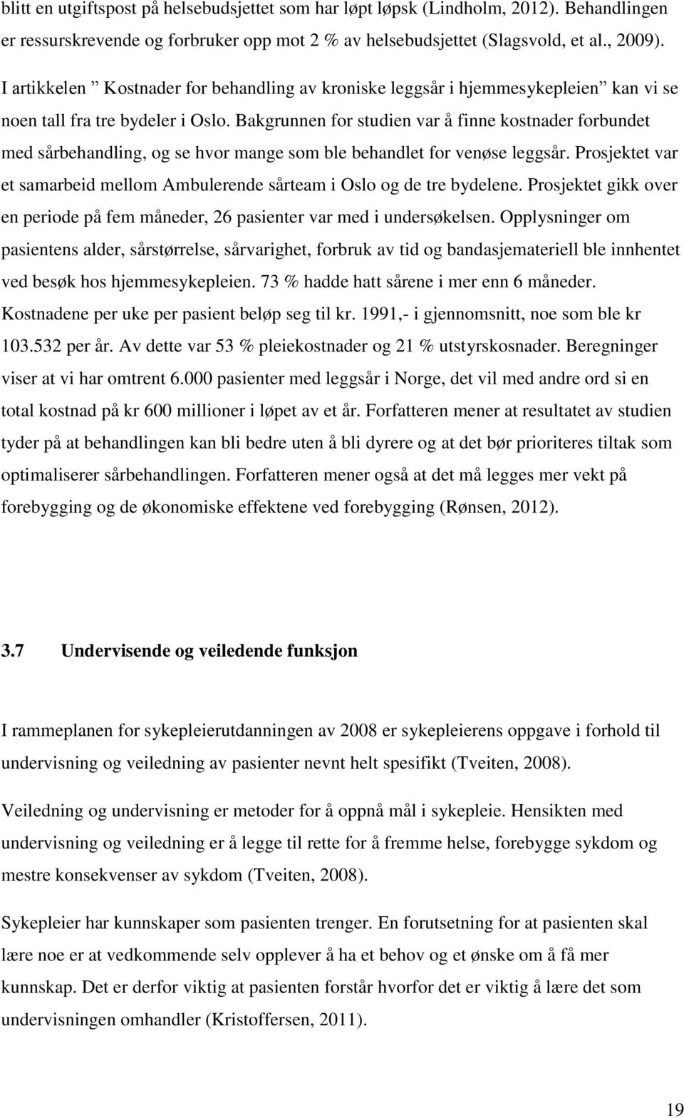 Bakgrunnen for studien var å finne kostnader forbundet med sårbehandling, og se hvor mange som ble behandlet for venøse leggsår.