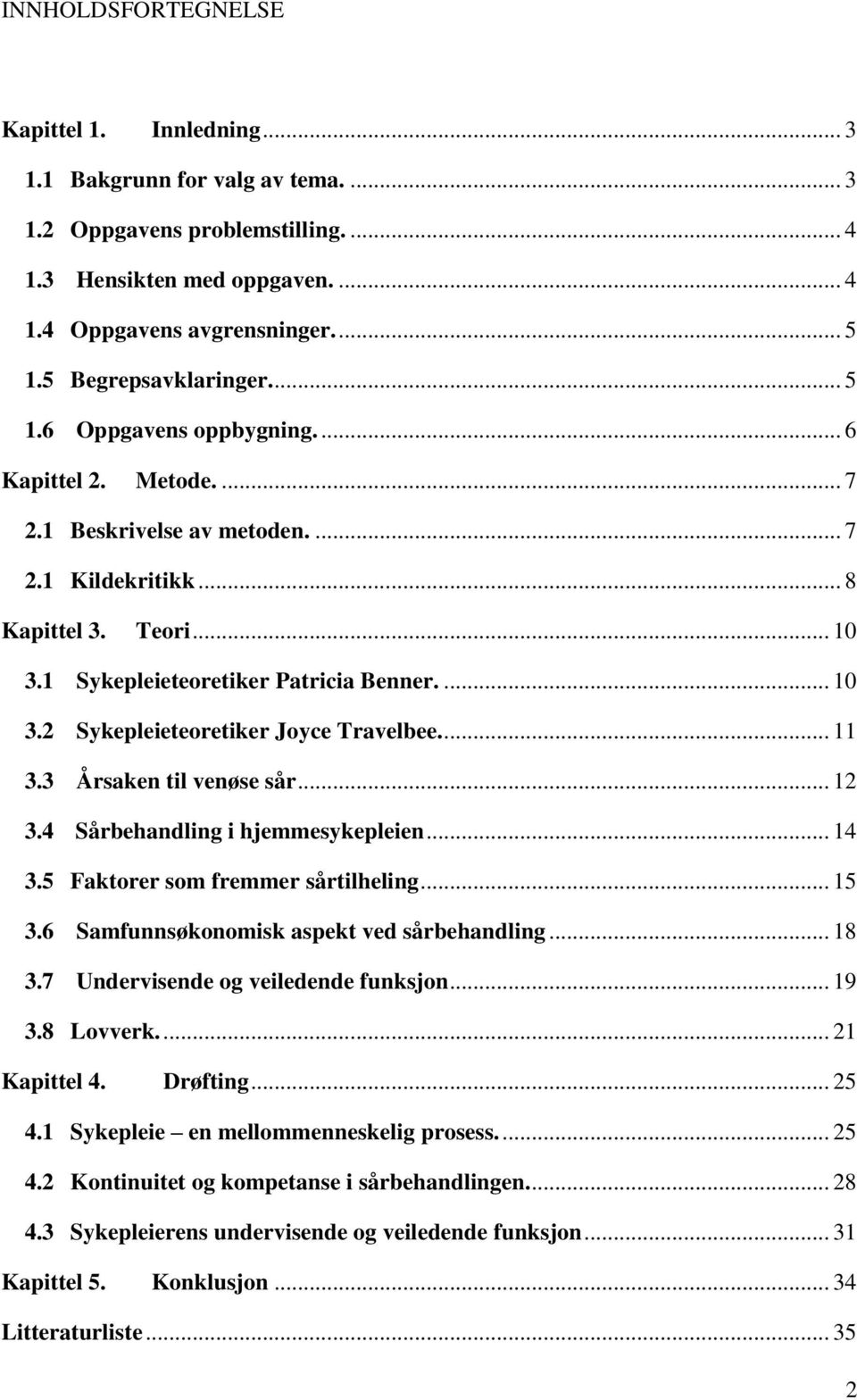 1 Sykepleieteoretiker Patricia Benner.... 10 3.2 Sykepleieteoretiker Joyce Travelbee.... 11 3.3 Årsaken til venøse sår... 12 3.4 Sårbehandling i hjemmesykepleien... 14 3.