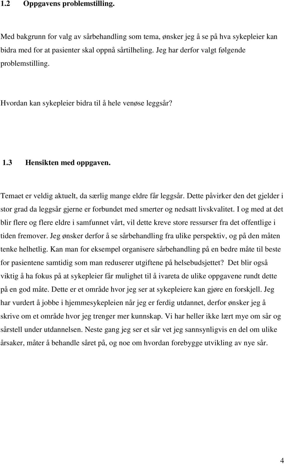 Dette påvirker den det gjelder i stor grad da leggsår gjerne er forbundet med smerter og nedsatt livskvalitet.