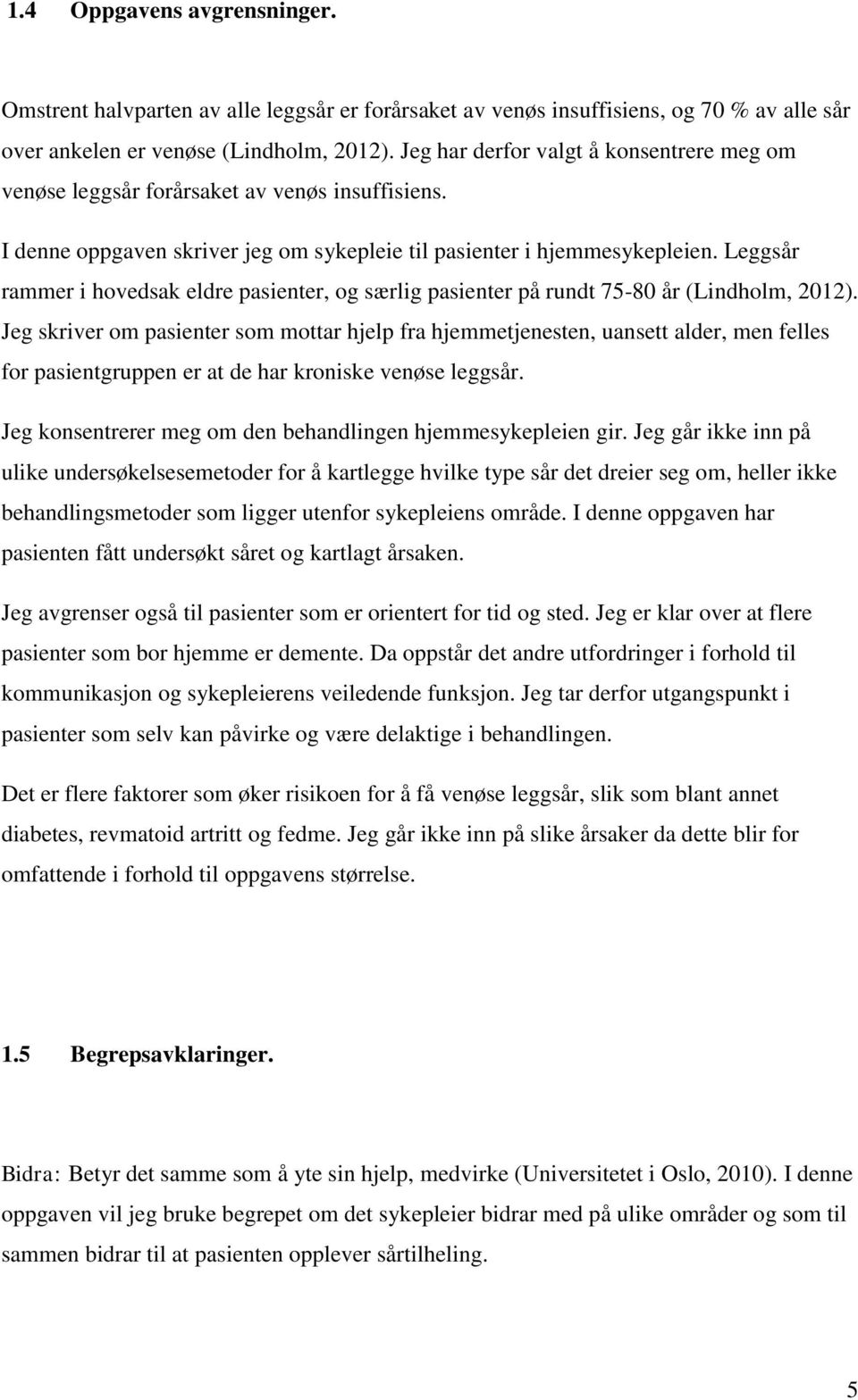 Leggsår rammer i hovedsak eldre pasienter, og særlig pasienter på rundt 75-80 år (Lindholm, 2012).