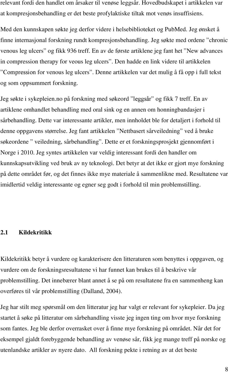 Jeg søkte med ordene chronic venous leg ulcers og fikk 936 treff. En av de første artiklene jeg fant het New advances in compression therapy for veous leg ulcers.