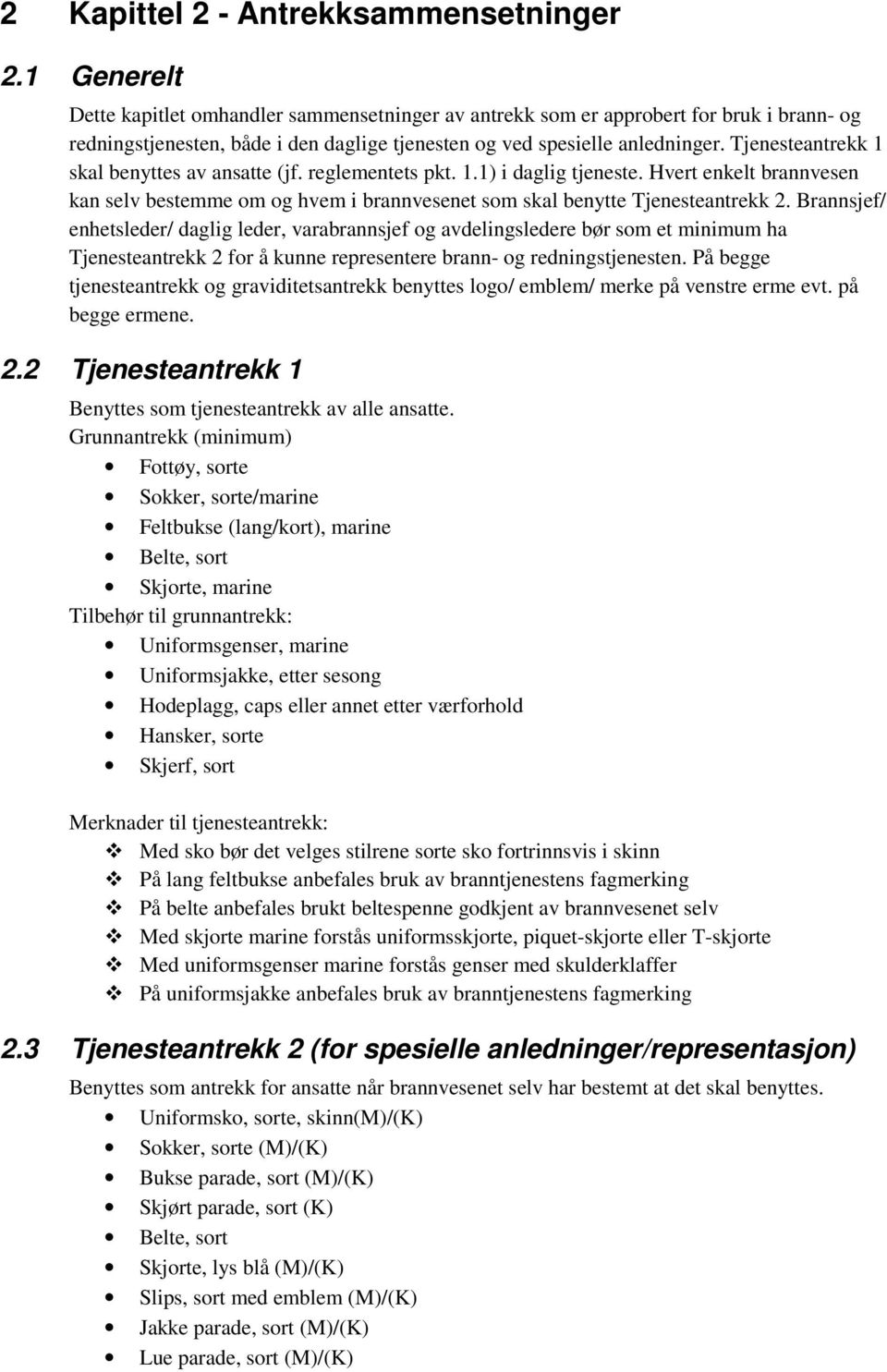 Tjenesteantrekk 1 skal benyttes av ansatte (jf. reglementets pkt. 1.1) i daglig tjeneste. Hvert enkelt brannvesen kan selv bestemme om og hvem i brannvesenet som skal benytte Tjenesteantrekk 2.