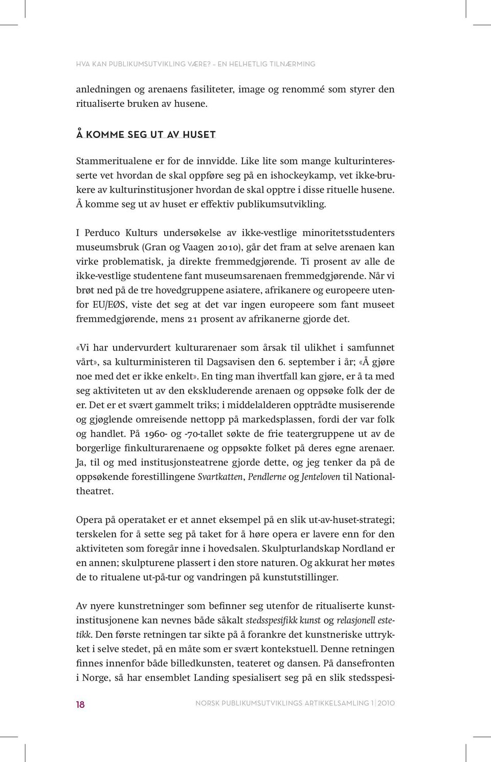 Like lite som mange kulturinteresserte vet hvordan de skal oppføre seg på en ishockeykamp, vet ikke-brukere av kulturinstitusjoner hvordan de skal opptre i disse rituelle husene.