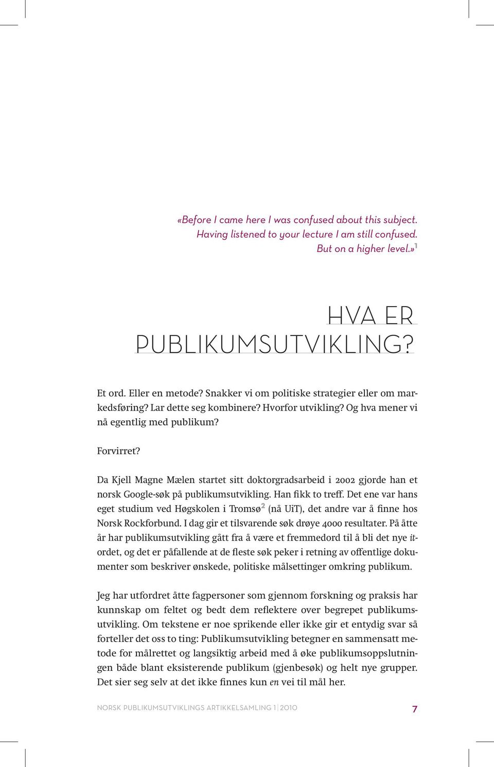 Da Kjell Magne Mælen startet sitt doktorgradsarbeid i 2002 gjorde han et norsk Google-søk på publikumsutvikling. Han fikk to treff.