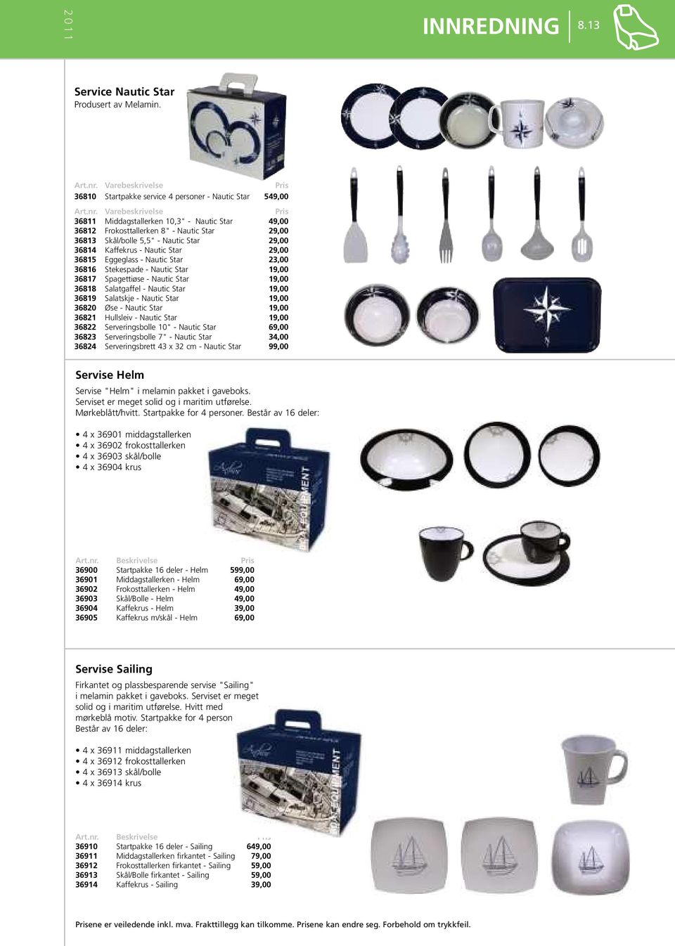 Skål/bolle 5,5" - Nautic Star 29,00 36814 Kaffekrus - Nautic Star 29,00 36815 Eggeglass - Nautic Star 23,00 36816 Stekespade - Nautic Star 19,00 36817 Spagettiøse - Nautic Star 19,00 36818