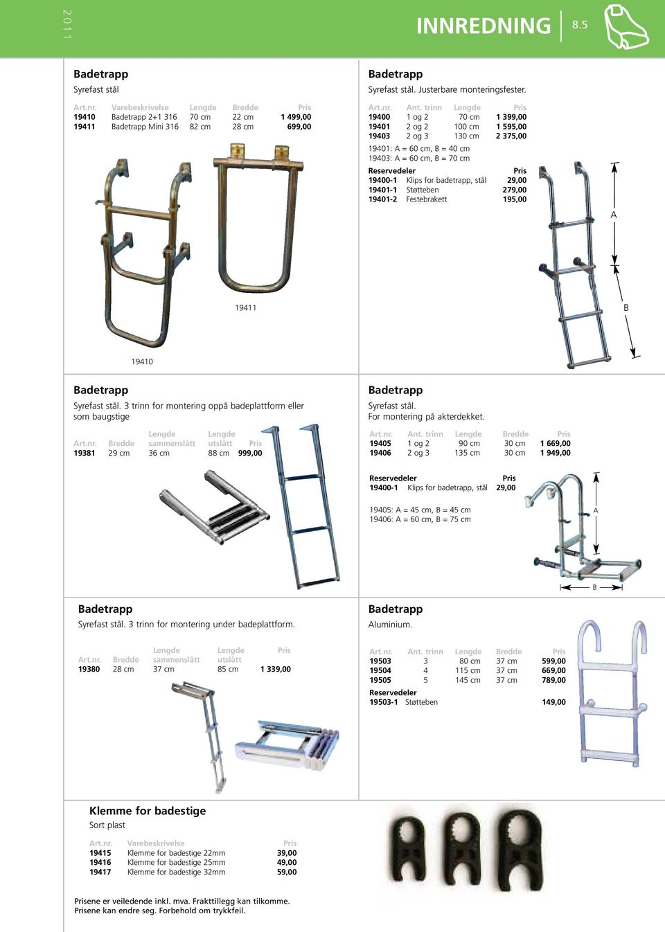 trinn Lengde 19400 1 og 2 70 cm 1 399,00 19401 2 og 2 100 cm 1 595,00 19403 2 og 3 130 cm 2 375,00 19401: A = 60 cm, B = 40 cm 19403: A = 60 cm, B = 70 cm Reservedeler 19400-1 Klips for badetrapp,