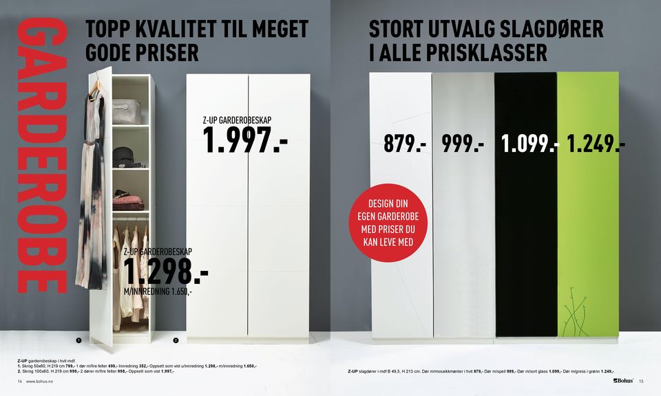 Skrog 100x60, H 219 cm 999,- 2 dører m/fire felter 998,- Oppsett som vist 1.997,- Z-UP GARDEROBESKAP 1.298.- M/innredning 1.650,- Z-UP GARDEROBESKAP 1.997.- STORT UTVALG slagdører I ALLE PRISKLASSER 879.