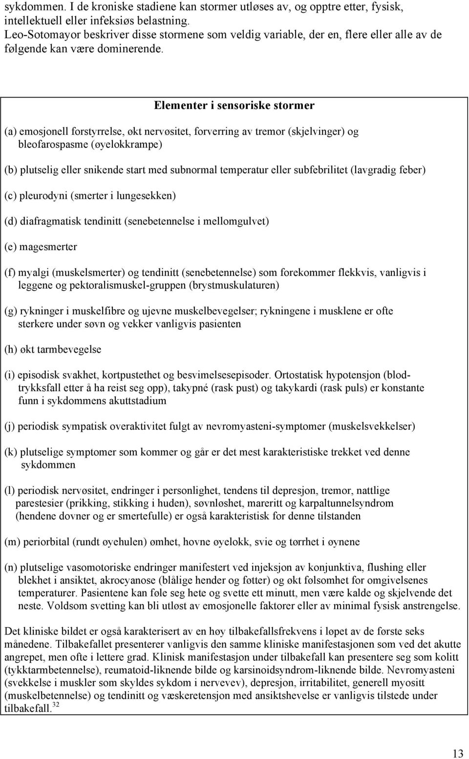 Elementer i sensoriske stormer (a) emosjonell forstyrrelse, økt nervøsitet, forverring av tremor (skjelvinger) og bleofarospasme (øyelokkrampe) (b) plutselig eller snikende start med subnormal