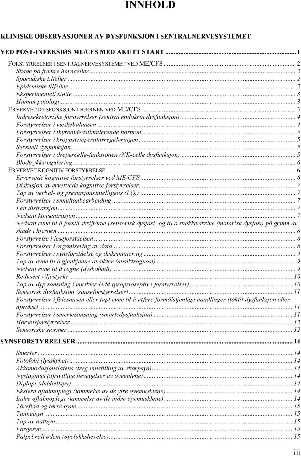 .. 3 Indresekretoriske forstyrrelser (sentral endokrin dysfunksjon)... 4 Forstyrrelser i væskebalansen... 4 Forstyrrelser i thyreoideastimulerende hormon.