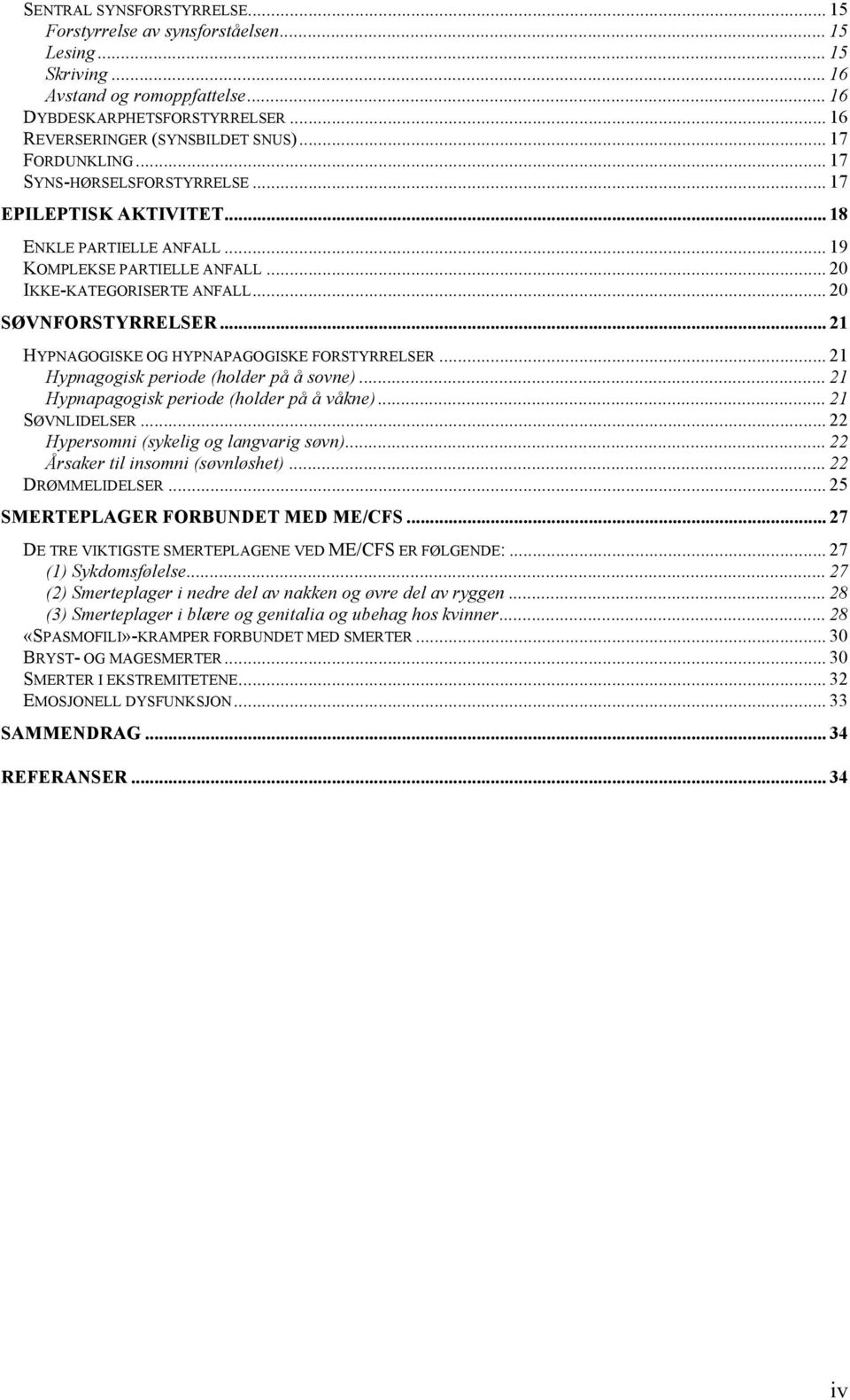 .. 21 HYPNAGOGISKE OG HYPNAPAGOGISKE FORSTYRRELSER... 21 Hypnagogisk periode (holder på å sovne)... 21 Hypnapagogisk periode (holder på å våkne)... 21 SØVNLIDELSER.