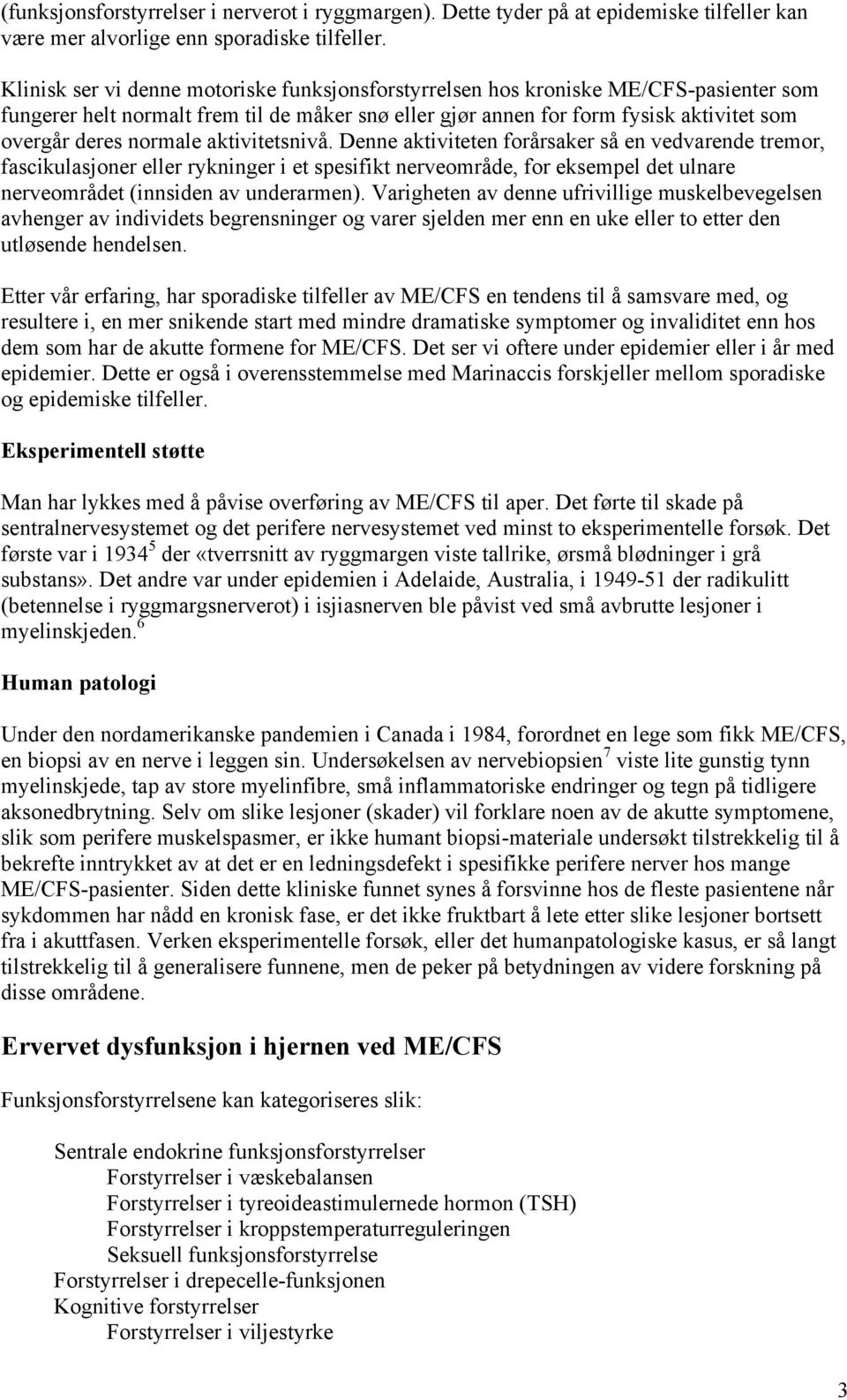 normale aktivitetsnivå. Denne aktiviteten forårsaker så en vedvarende tremor, fascikulasjoner eller rykninger i et spesifikt nerveområde, for eksempel det ulnare nerveområdet (innsiden av underarmen).