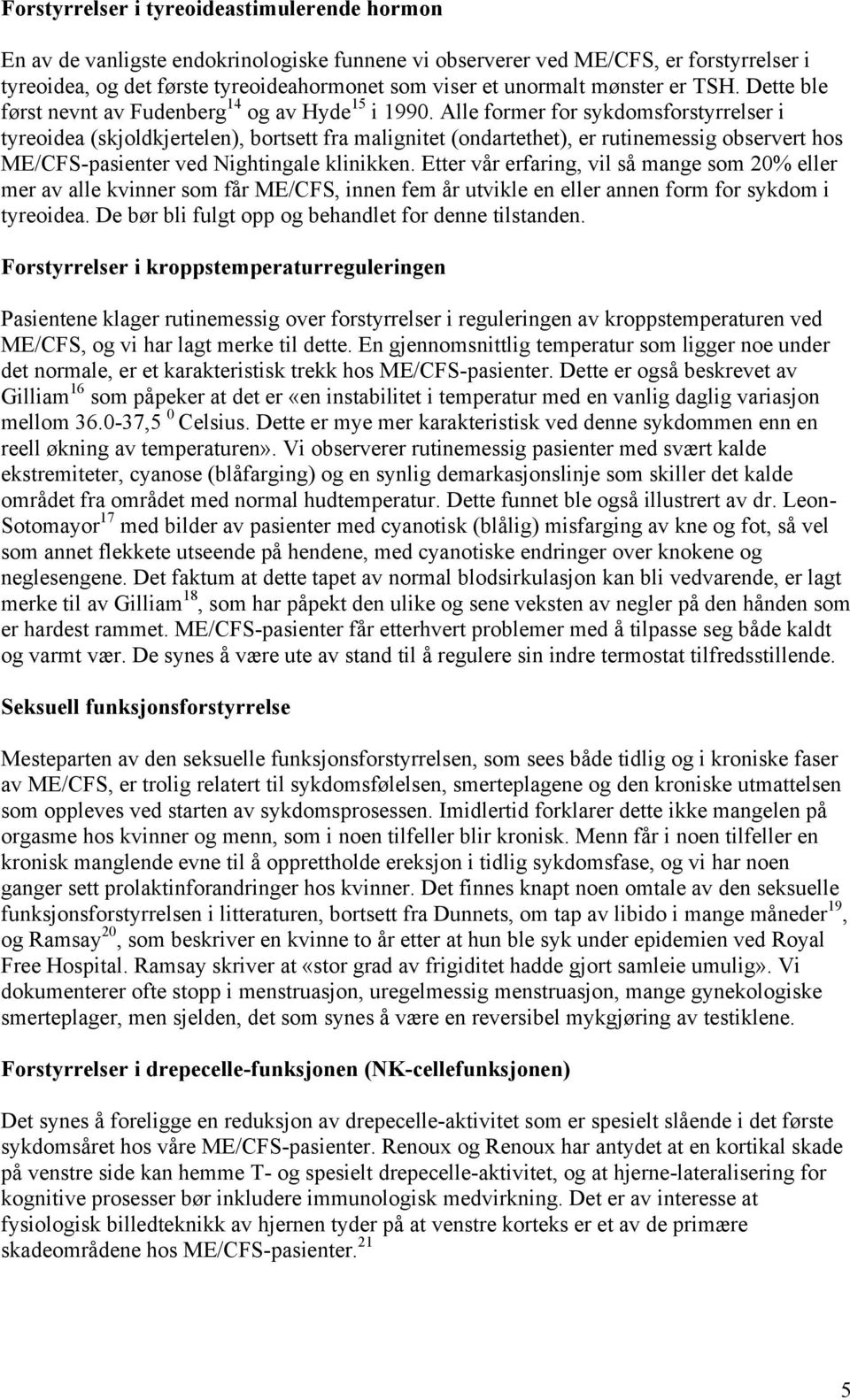 Alle former for sykdomsforstyrrelser i tyreoidea (skjoldkjertelen), bortsett fra malignitet (ondartethet), er rutinemessig observert hos ME/CFS-pasienter ved Nightingale klinikken.